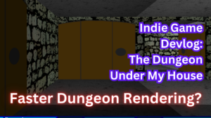 The Dungeon Under My House Indie Game Devlog - Faster Dungeon Rendering At Last?