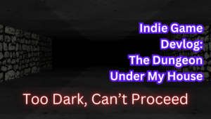The Dungeon Under My House Devlog - Dungeon's Too Dark, Can't Proceed
